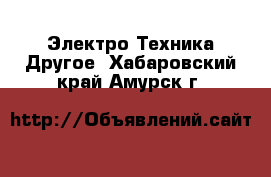 Электро-Техника Другое. Хабаровский край,Амурск г.